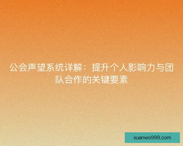 公会声望系统详解：提升个人影响力与团队合作的关键要素
